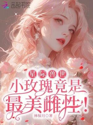 星际兽世小玫瑰竟是最美雌性! 第10章